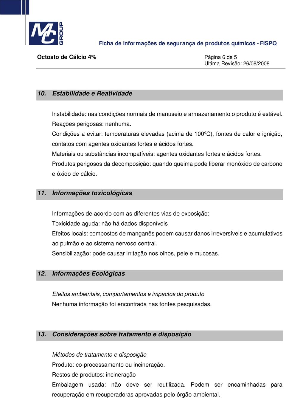 Materiais ou substâncias incompatíveis: agentes oxidantes fortes e ácidos fortes. Produtos perigosos da decomposição: quando queima pode liberar monóxido de carbono e óxido de cálcio. 11.