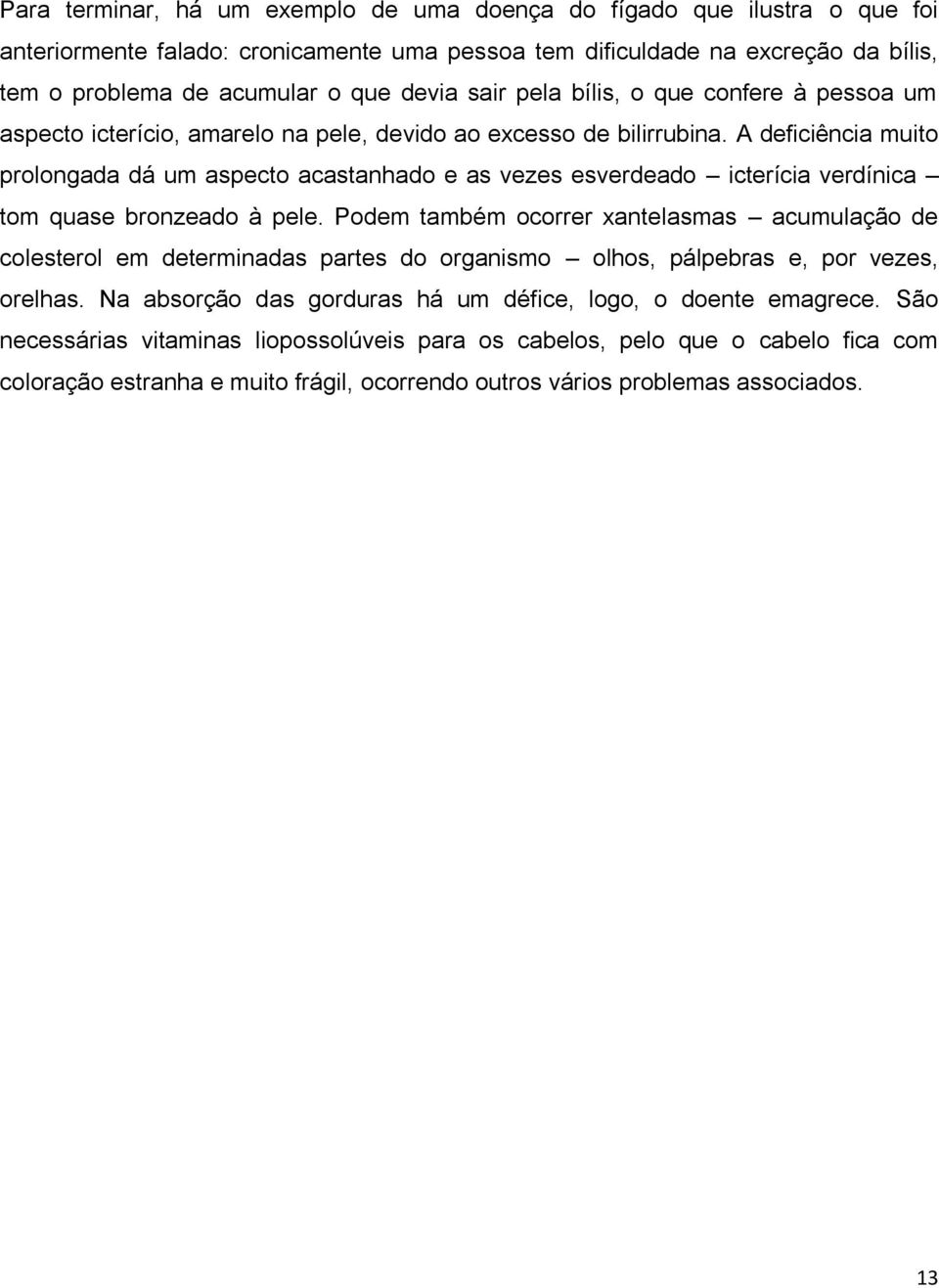 A deficiência muito prolongada dá um aspecto acastanhado e as vezes esverdeado icterícia verdínica tom quase bronzeado à pele.