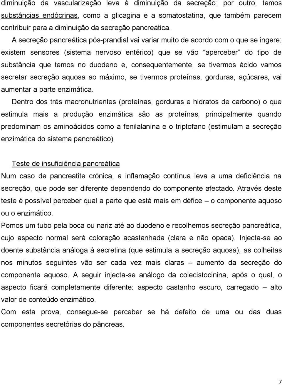 A secreção pancreática pós-prandial vai variar muito de acordo com o que se ingere: existem sensores (sistema nervoso entérico) que se vão aperceber do tipo de substância que temos no duodeno e,