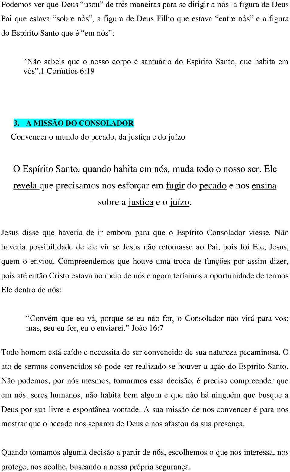 A MISSÃO DO CONSOLADOR Convencer o mundo do pecado, da justiça e do juízo O Espírito Santo, quando habita em nós, muda todo o nosso ser.