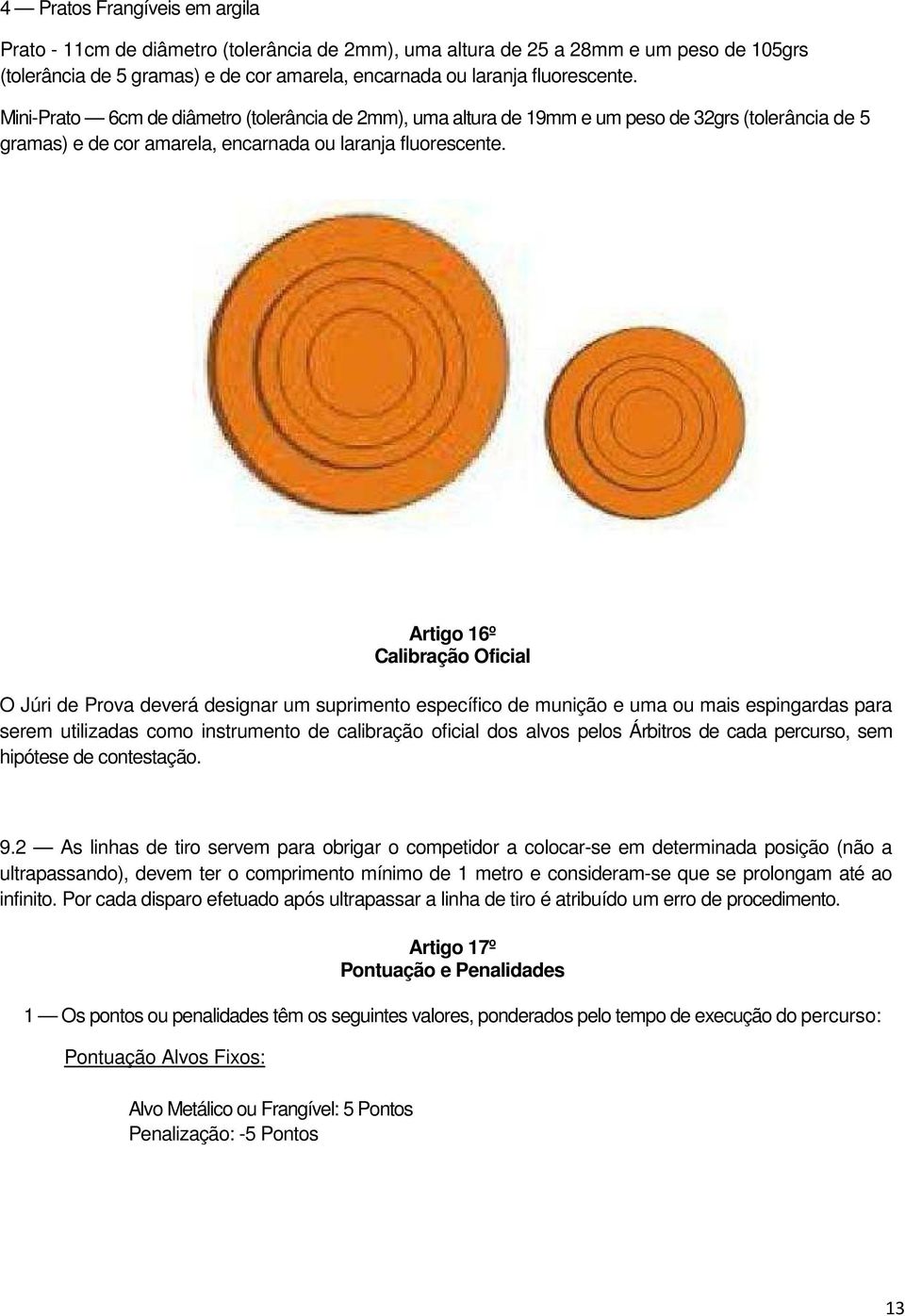 Artigo 16º Calibração Oficial O Júri de Prova deverá designar um suprimento específico de munição e uma ou mais espingardas para serem utilizadas como instrumento de calibração oficial dos alvos