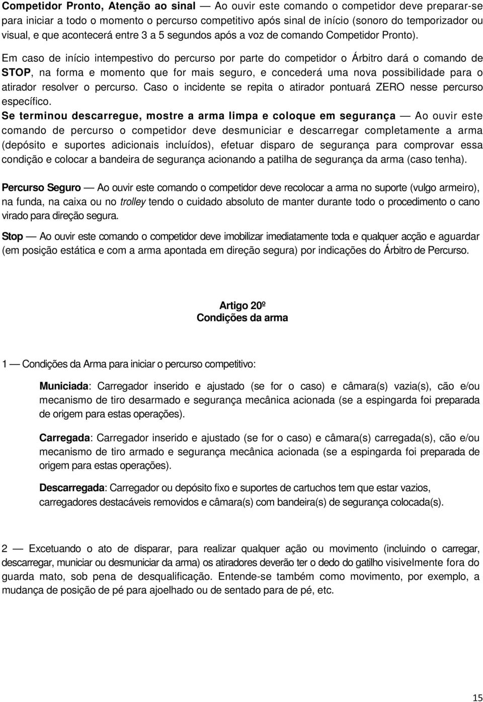 Em caso de início intempestivo do percurso por parte do competidor o Árbitro dará o comando de STOP, na forma e momento que for mais seguro, e concederá uma nova possibilidade para o atirador