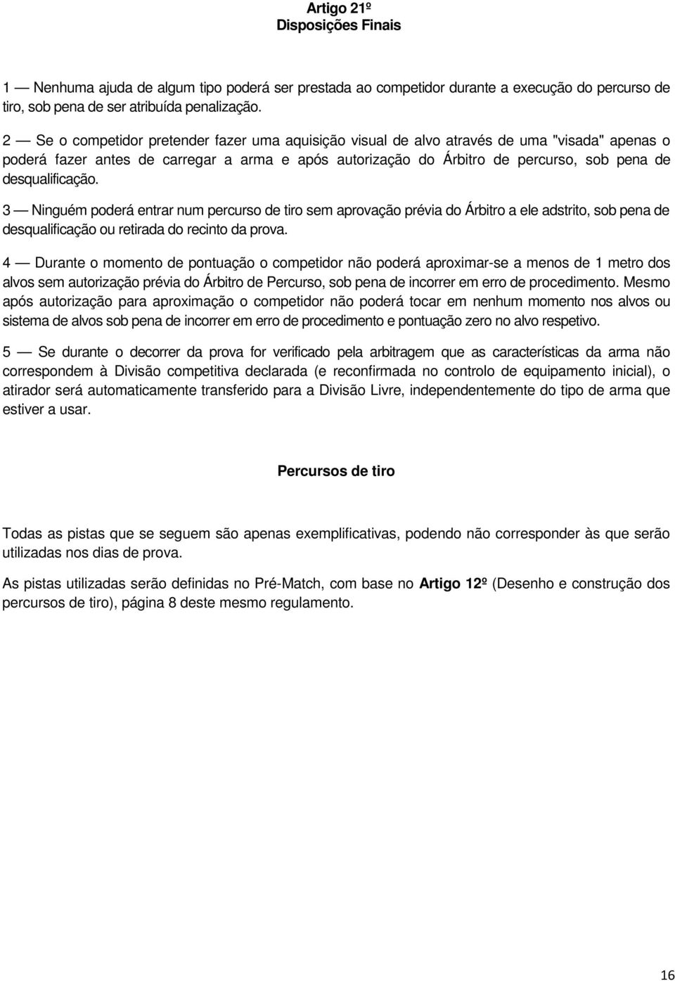 desqualificação. 3 Ninguém poderá entrar num percurso de tiro sem aprovação prévia do Árbitro a ele adstrito, sob pena de desqualificação ou retirada do recinto da prova.