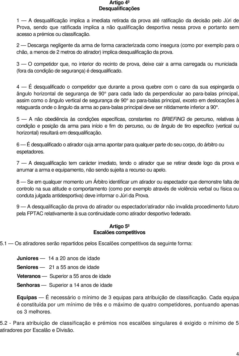 2 Descarga negligente da arma de forma caracterizada como insegura (como por exemplo para o chão, a menos de 2 metros do atirador) implica desqualificação da prova.