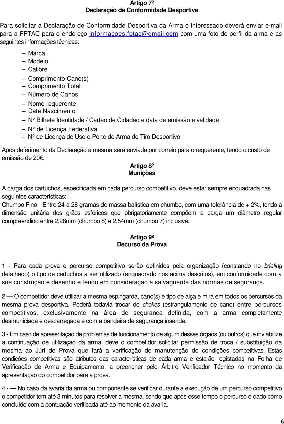 / Cartão de Cidadão e data de emissão e validade N de Licença Federativa N de Licença de Uso e Porte de Arma de Tiro Desportivo Após deferimento da Declaração a mesma será enviada por correio para o