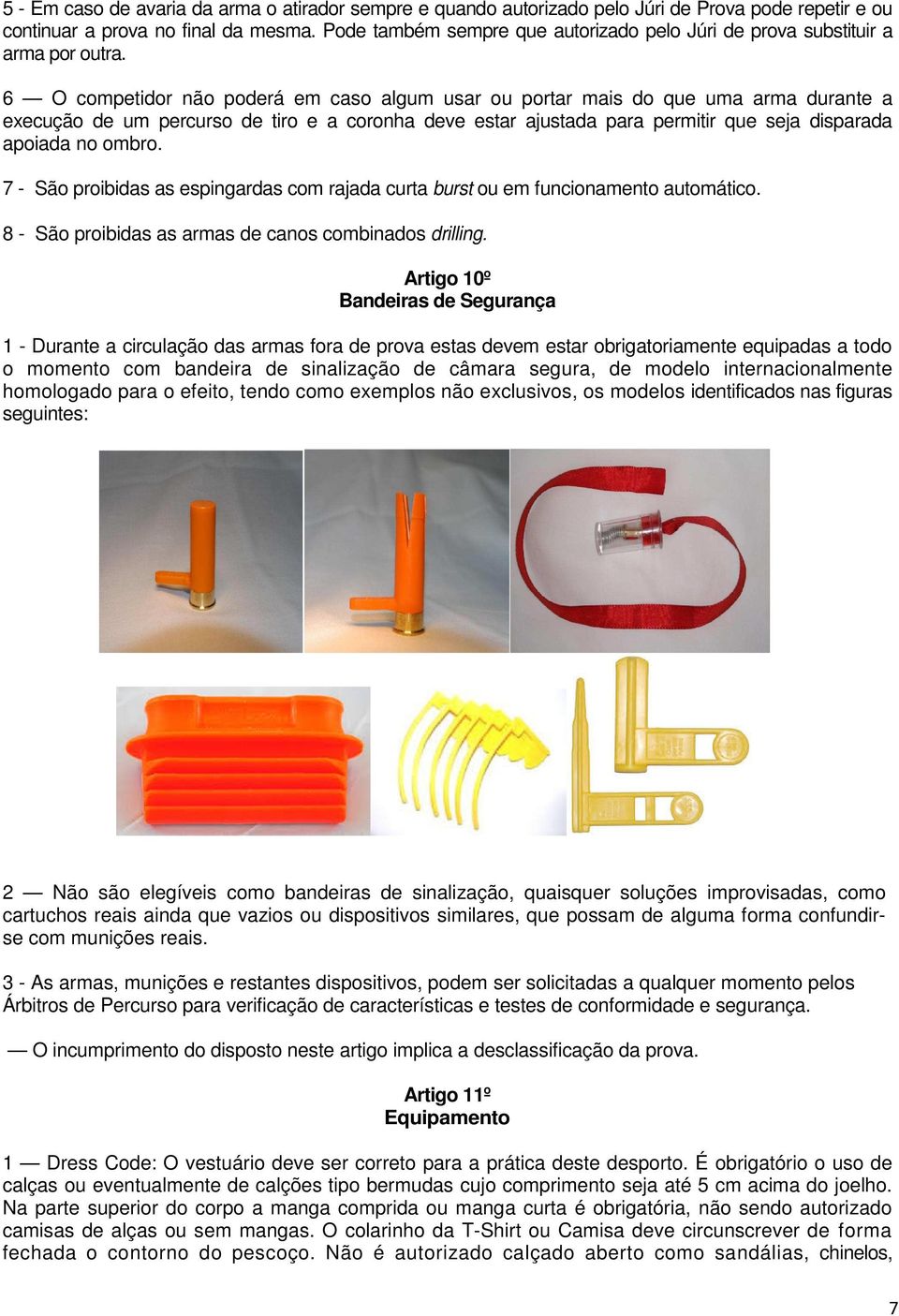 6 O competidor não poderá em caso algum usar ou portar mais do que uma arma durante a execução de um percurso de tiro e a coronha deve estar ajustada para permitir que seja disparada apoiada no ombro.