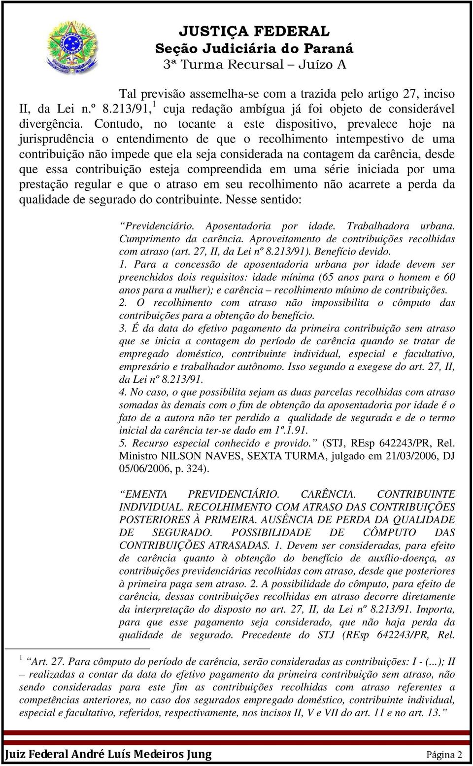 carência, desde que essa contribuição esteja compreendida em uma série iniciada por uma prestação regular e que o atraso em seu recolhimento não acarrete a perda da qualidade de segurado do