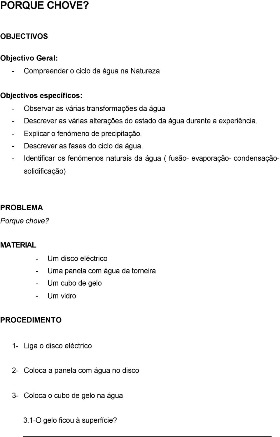 alterações do estado da água durante a experiência. - Explicar o fenómeno de precipitação. - Descrever as fases do ciclo da água.