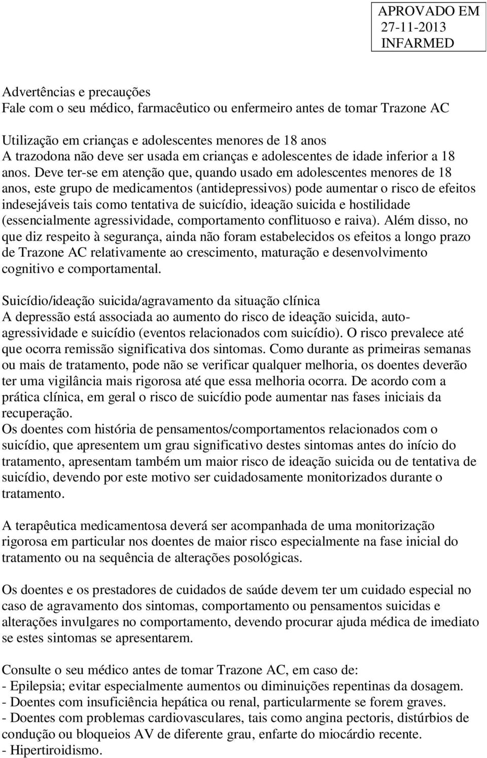 Deve ter-se em atenção que, quando usado em adolescentes menores de 18 anos, este grupo de medicamentos (antidepressivos) pode aumentar o risco de efeitos indesejáveis tais como tentativa de