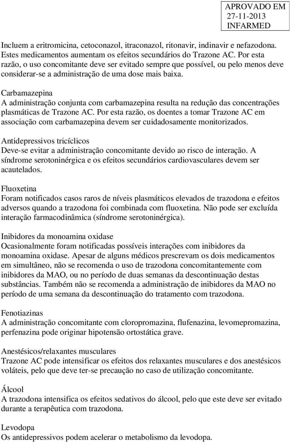 Carbamazepina A administração conjunta com carbamazepina resulta na redução das concentrações plasmáticas de Trazone AC.