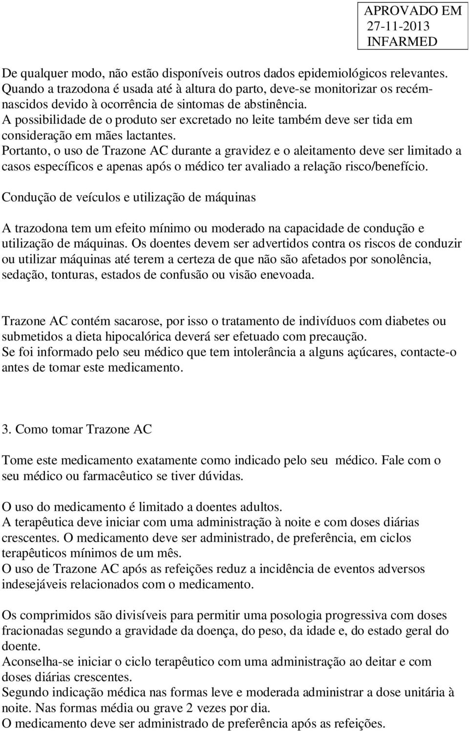 A possibilidade de o produto ser excretado no leite também deve ser tida em consideração em mães lactantes.