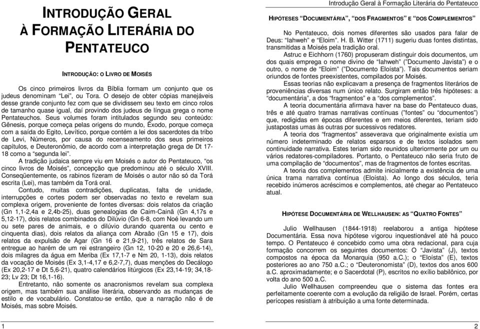 Seus volumes foram intitulados segundo seu conteúdo: Gênesis, porque começa pelas origens do mundo, Êxodo, porque começa com a saída do Egito, Levítico, porque contém a lei dos sacerdotes da tribo de