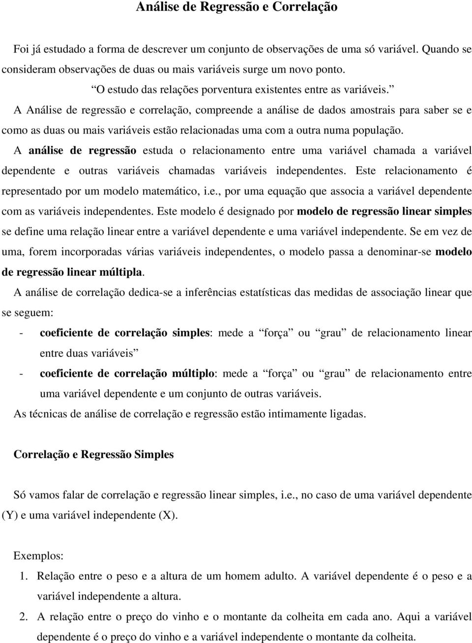 A Aálse e regressão e correlação compreee a aálse e aos amostras para saer se e como as uas ou mas varáves estão relacoaas uma com a outra uma população.