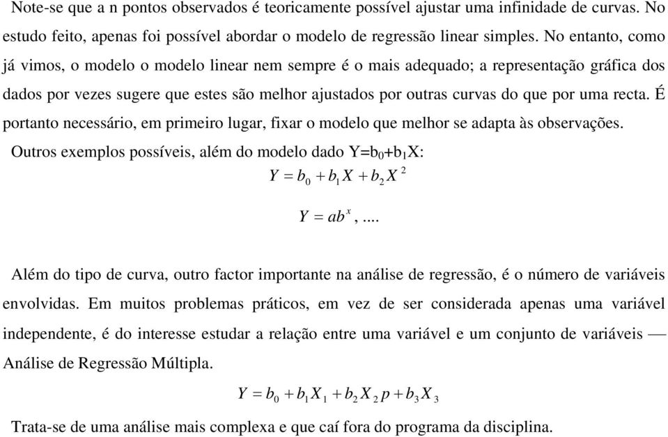 É portato ecessáro em prmero lugar far o moelo que melhor se aapta às oservações. Outros eemplos possíves além o moelo ao Y + : Y + + Y a.