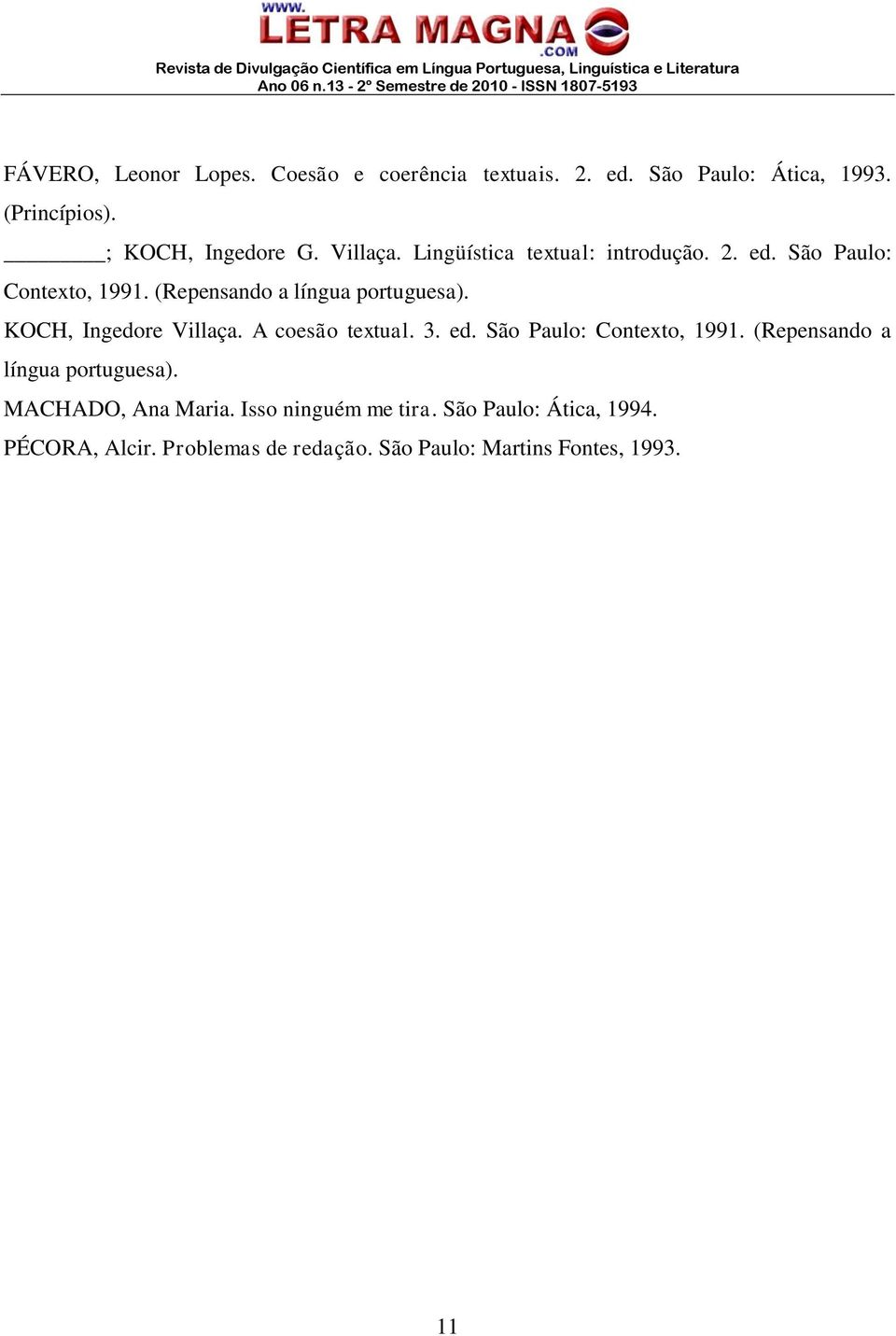 KOCH, Ingedore Villaça. A coesão textual. 3. ed. São Paulo: Contexto, 1991. (Repensando a língua portuguesa).