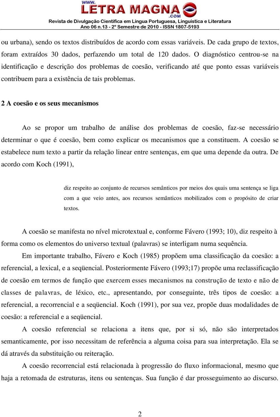 2 A coesão e os seus mecanismos Ao se propor um trabalho de análise dos problemas de coesão, faz-se necessário determinar o que é coesão, bem como explicar os mecanismos que a constituem.