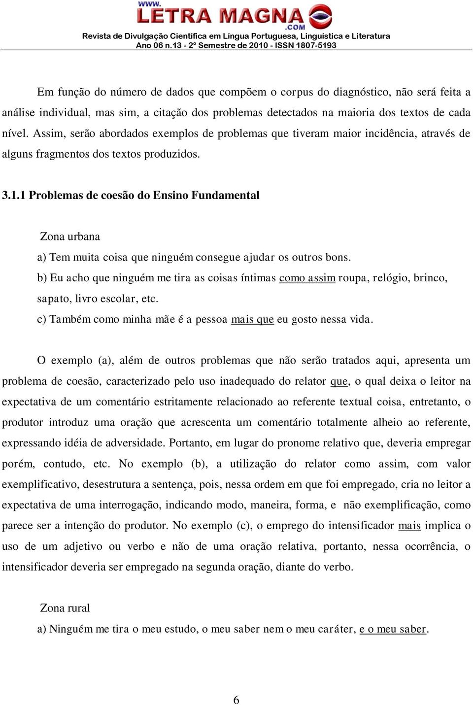 1 Problemas de coesão do Ensino Fundamental Zona urbana a) Tem muita coisa que ninguém consegue ajudar os outros bons.