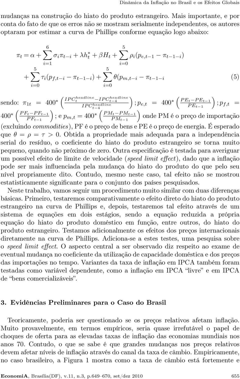 +λh t +βh t + i=1 5 τ i (p f,t i π t 1 i )+ i=0 ( sendo: π 1t = 400 IPC headline t 400 ( PFt PF t 1 PF t 1 ) 5 ρ i (p e,t 1 π t 1 i ) i=0 5 θ(p m,t i π t 1 i (5) i=0 IPC headline t 4 IPC headline t 4