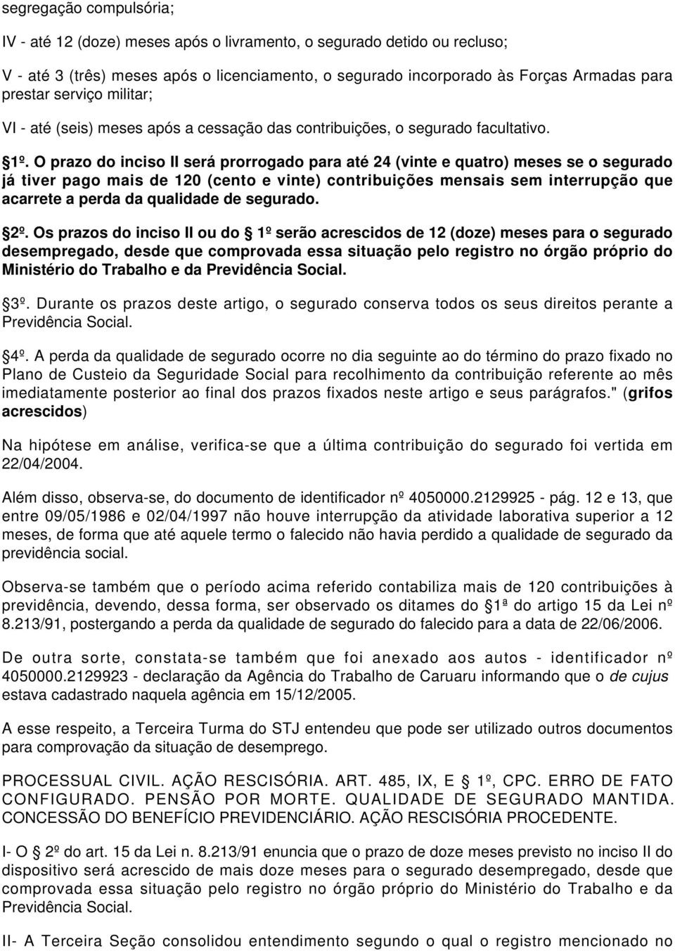 O prazo do inciso II será prorrogado para até 24 (vinte e quatro) meses se o segurado já tiver pago mais de 120 (cento e vinte) contribuições mensais sem interrupção que acarrete a perda da qualidade