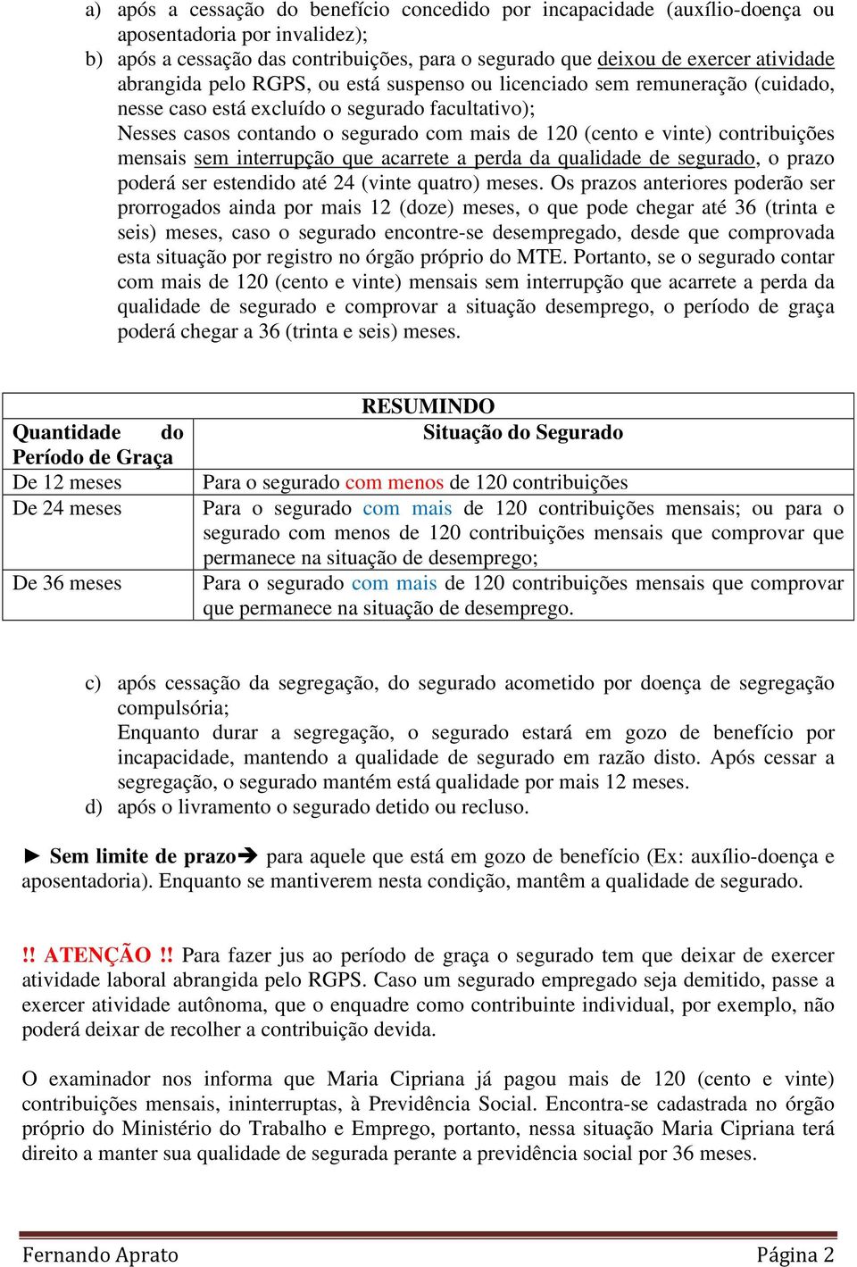 contribuições mensais sem interrupção que acarrete a perda da qualidade de segurado, o prazo poderá ser estendido até 24 (vinte quatro) meses.