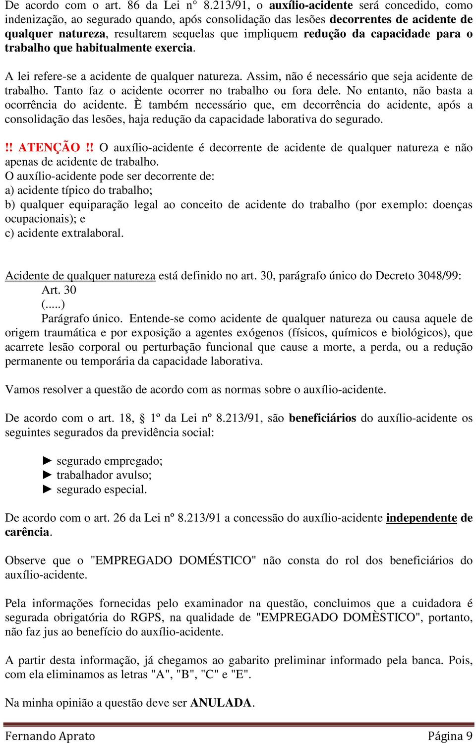 da capacidade para o trabalho que habitualmente exercia. A lei refere-se a acidente de qualquer natureza. Assim, não é necessário que seja acidente de trabalho.