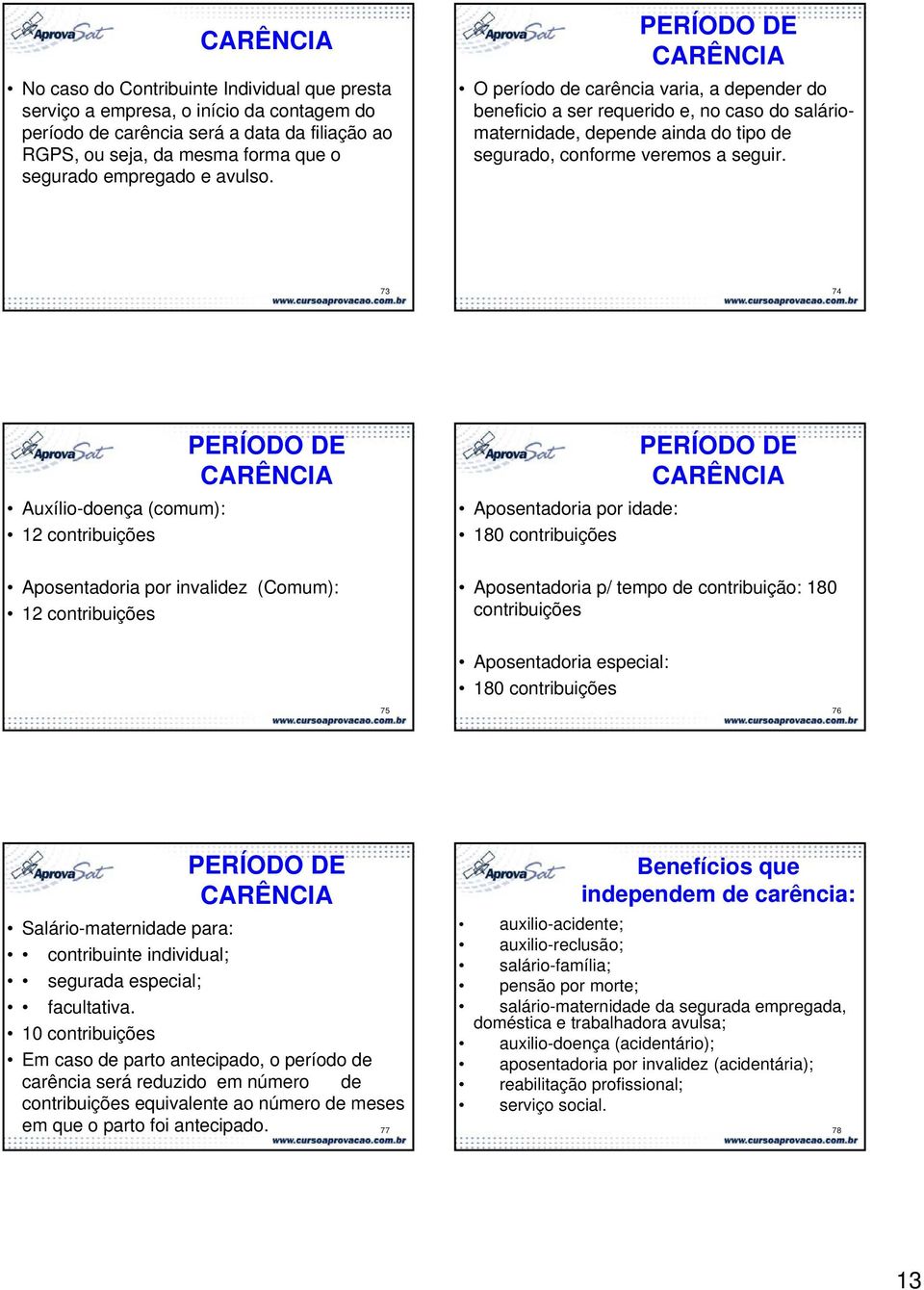 73 74 Auxílio-doença (comum): 12 contribuições PERÍODO DE CARÊNCIA Aposentadoria por invalidez (Comum): 12 contribuições Aposentadoria por idade: 180 contribuições PERÍODO DE CARÊNCIA Aposentadoria