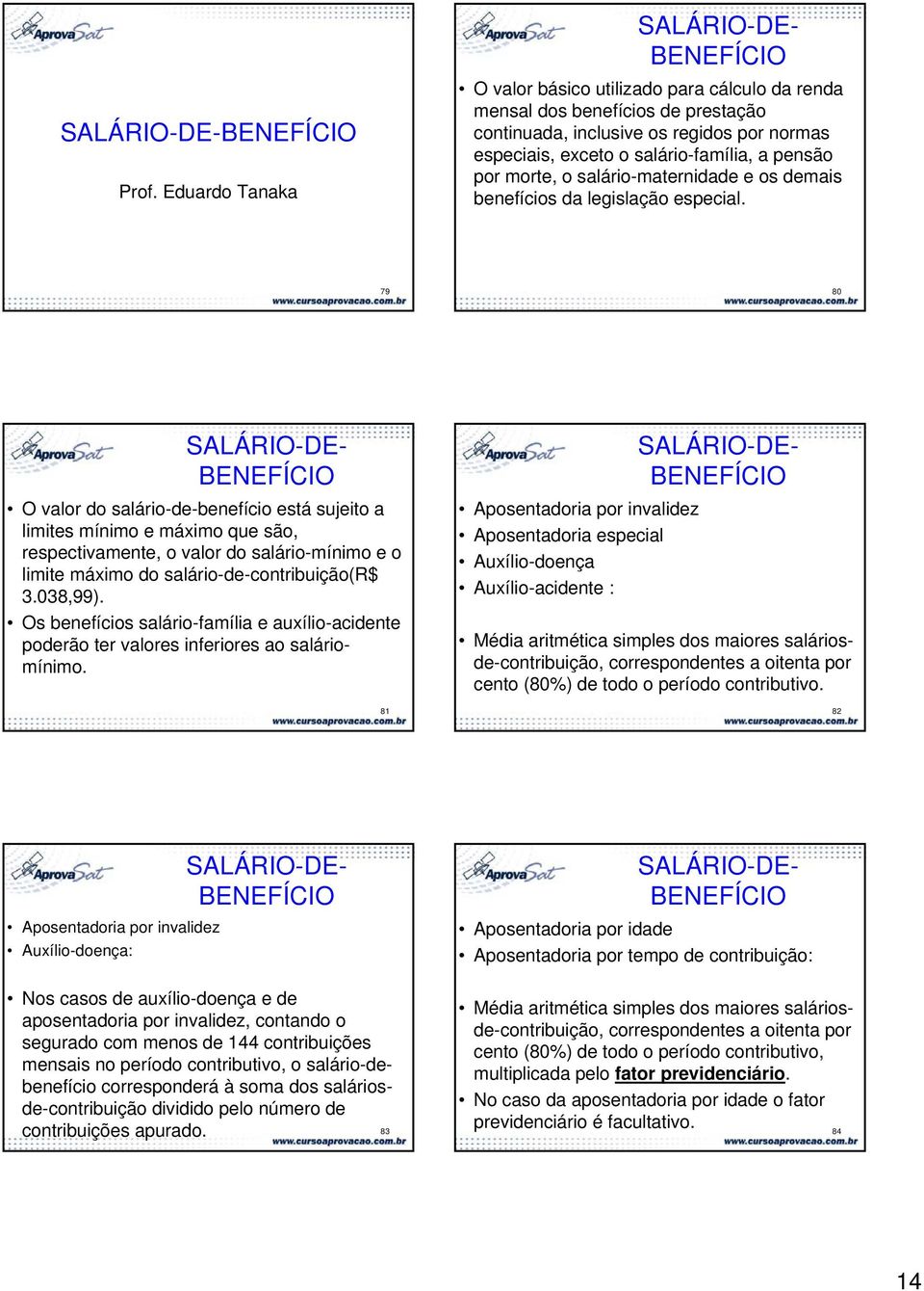 79 80 81 Aposentadoria por invalidez Aposentadoria especial Auxílio-doença Auxílio-acidente : O valor do salário-de-benefício está sujeito a limites mínimo e máximo que são, respectivamente, o valor