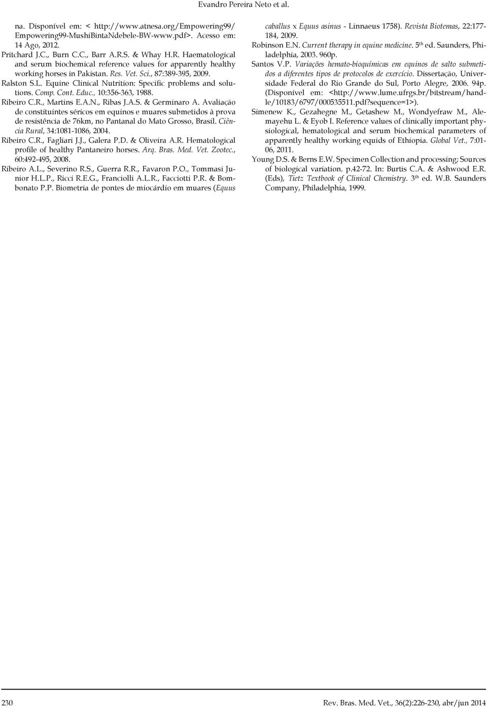 Equine Clinical Nutrition: Specific problems and solutions. Comp. Cont. Educ., 10:356-363, 1988. Ribeiro C.R., Martins E.A.N., Ribas J.A.S. & Germinaro A.