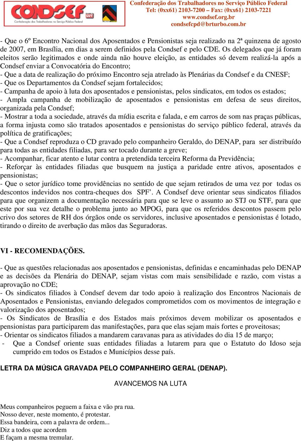 próximo Encontro seja atrelado às Plenárias da Condsef e da CNESF; - Que os Departamentos da Condsef sejam fortalecidos; - Campanha de apoio à luta dos aposentados e pensionistas, pelos sindicatos,