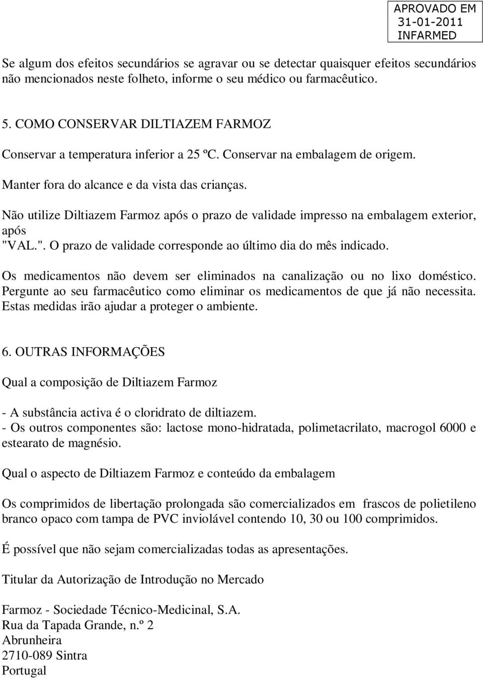 Não utilize Diltiazem Farmoz após o prazo de validade impresso na embalagem exterior, após "VAL.". O prazo de validade corresponde ao último dia do mês indicado.