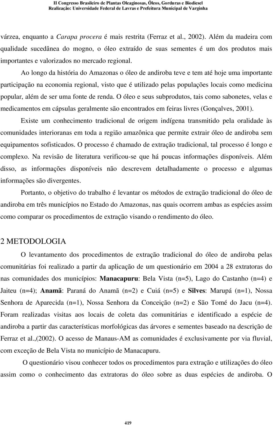 Ao longo da história do Amazonas o óleo de andiroba teve e tem até hoje uma importante participação na economia regional, visto que é utilizado pelas populações locais como medicina popular, além de