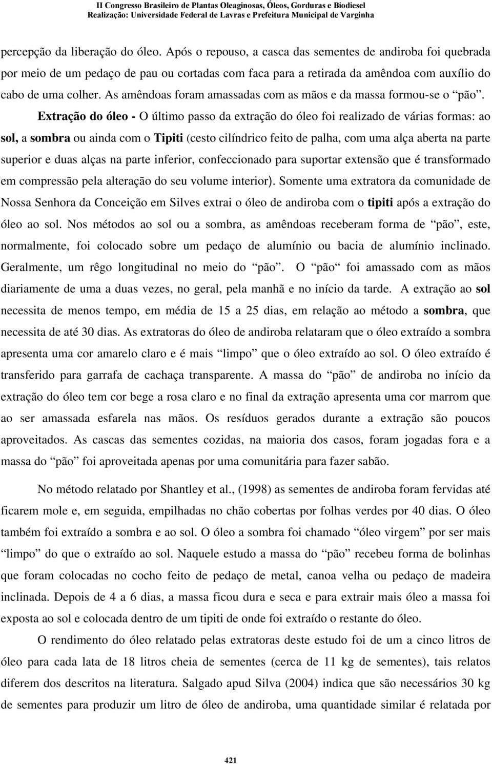 As amêndoas foram amassadas com as mãos e da massa formou-se o pão.