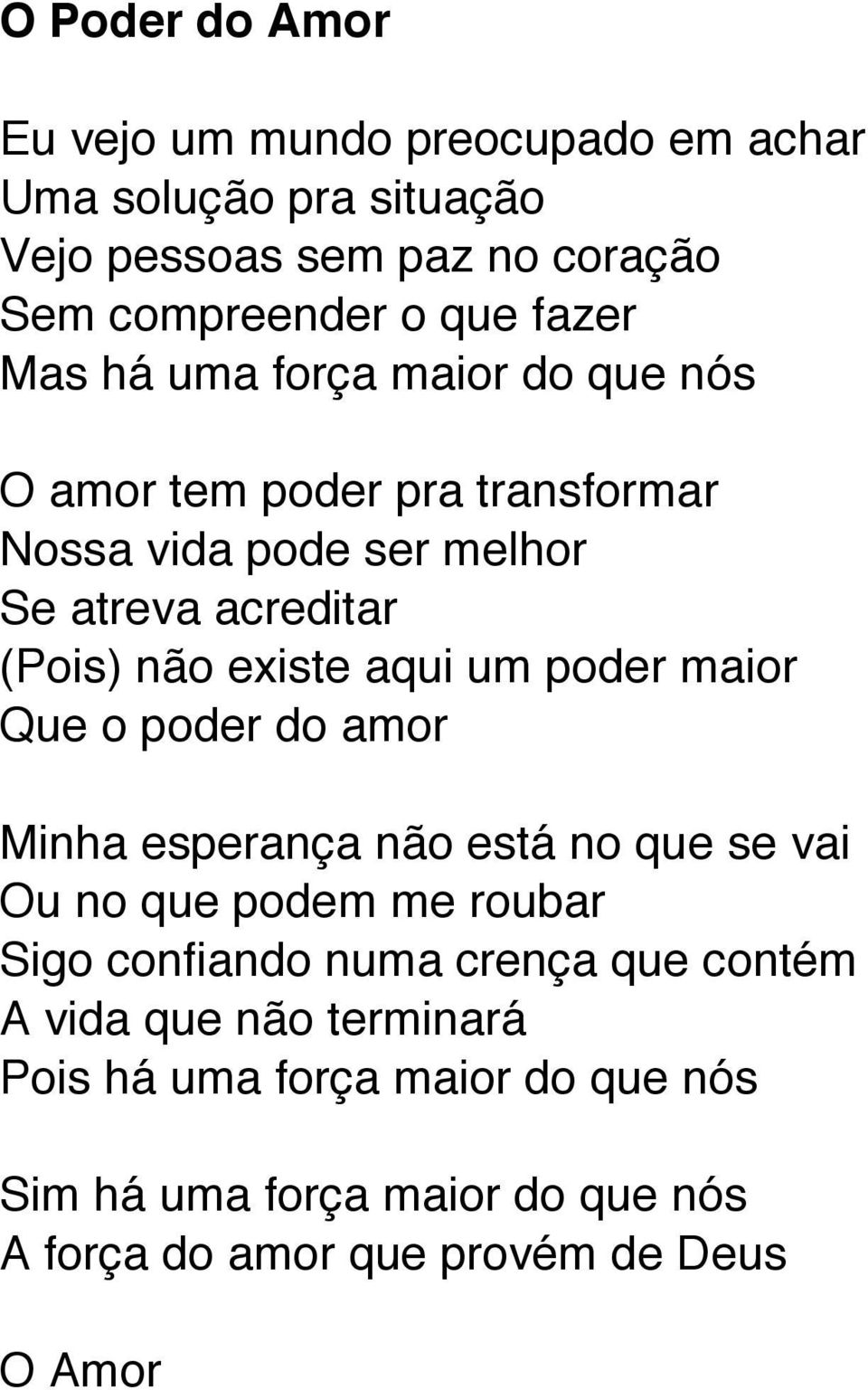 existe aqui um poder maior Que o poder do amor Minha esperança não está no que se vai Ou no que podem me roubar Sigo confiando numa