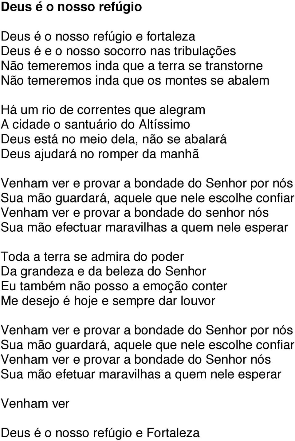 que nele escolhe confiar Venham ver e provar a bondade do senhor nós Sua mão efectuar maravilhas a quem nele esperar Toda a terra se admira do poder Da grandeza e da beleza do Senhor Eu também não