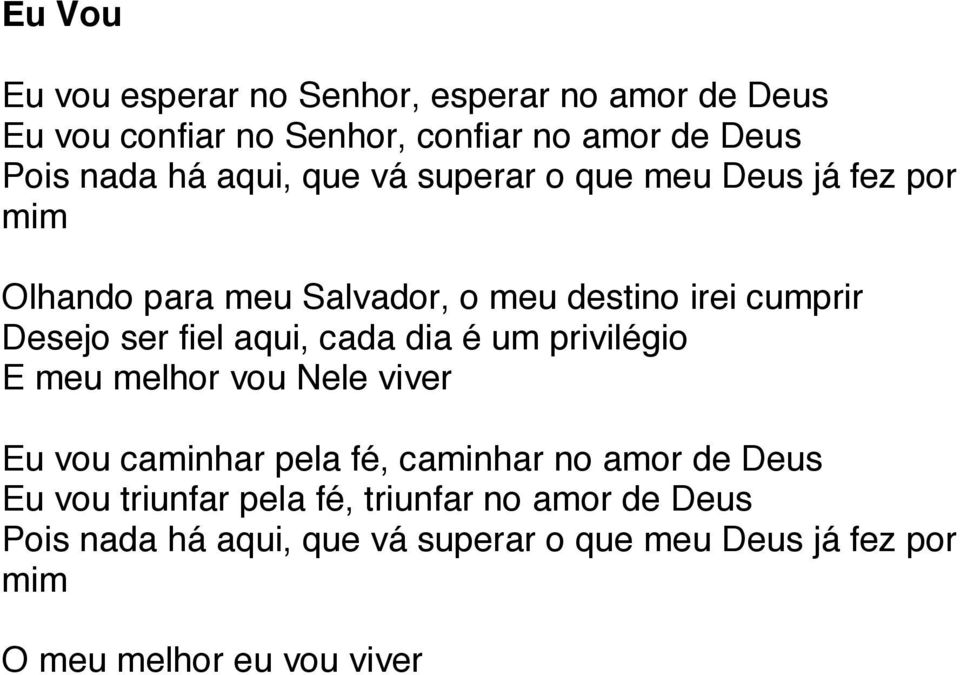 aqui, cada dia é um privilégio E meu melhor vou Nele viver Eu vou caminhar pela fé, caminhar no amor de Deus Eu vou