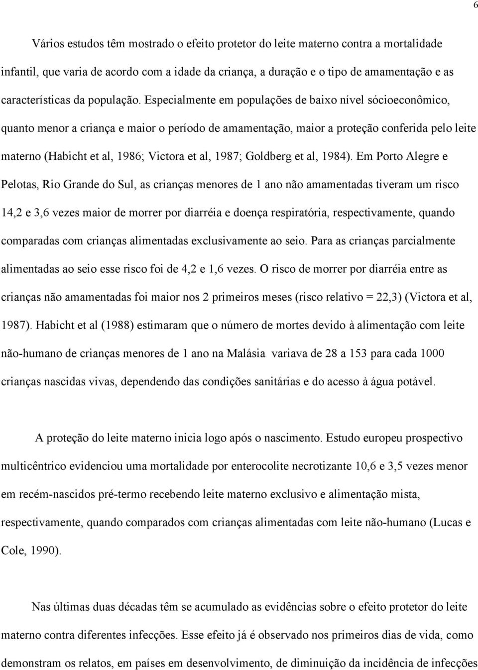 Especialmente em populações de baixo nível sócioeconômico, quanto menor a criança e maior o período de amamentação, maior a proteção conferida pelo leite materno (Habicht et al, 1986; Victora et al,