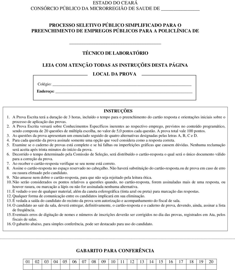 A Prova Escrita terá a duração de 3 horas, incluído o tempo para o preenchimento do cartão resposta e orientações iniciais sobre o processo de aplicação das provas. 2.