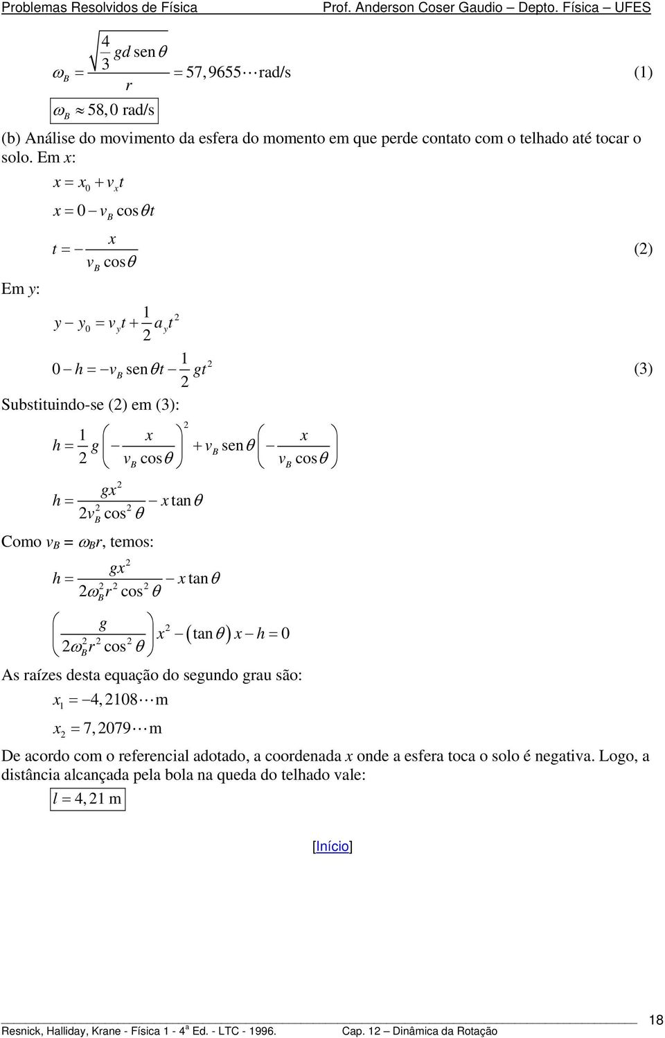 h = ω cos ω cos tan r θ θ ( θ ) h tan 0 = r θ As raíes desta equação do seundo rau são: 1 = 4, 108 m = 7, 079 m De acordo com o referencial adotado, a coordenada onde