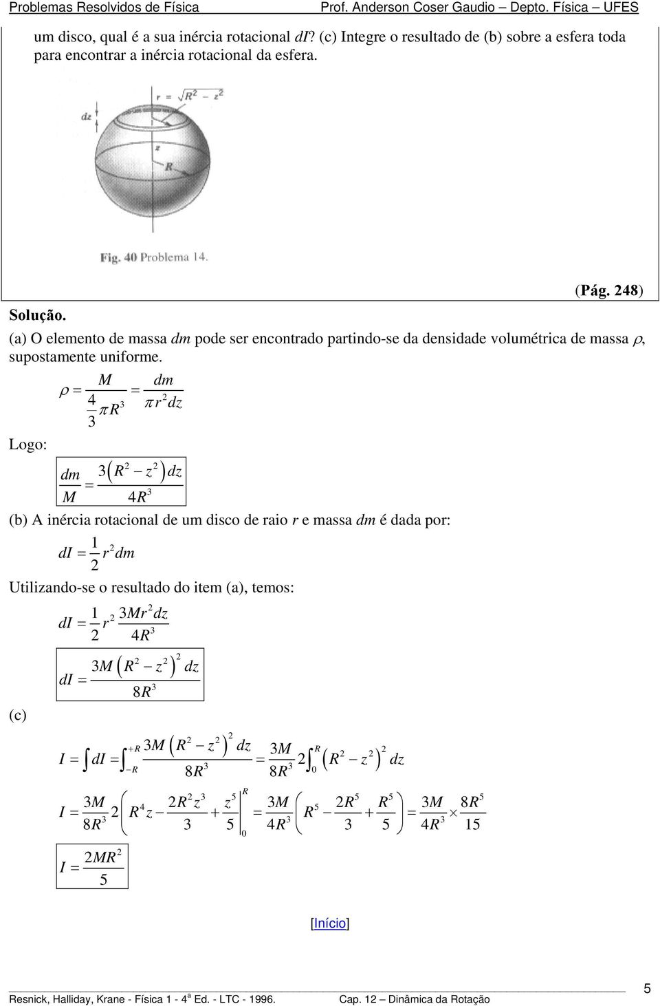 M dm ρ = = 4 π π rd Loo: ( ) dm d = M 4 (b) A inércia rotacional de um disco de raio r e massa dm é dada por: 1 di = r dm Utiliando-se o resultado do item (a),