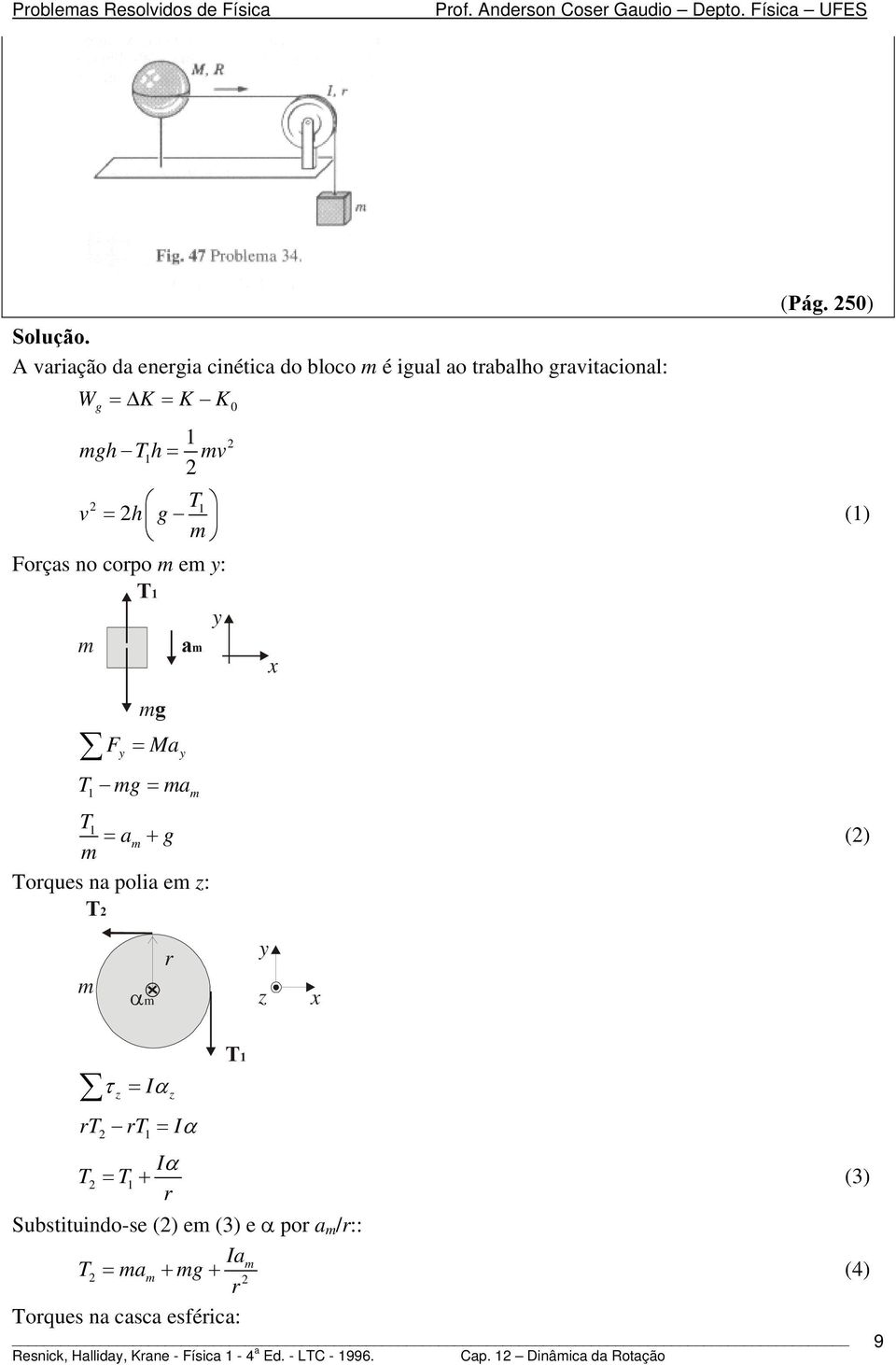 m αm r τ = Iα rt rt1 = Iα T 1 T1 Iα = T + () r Substituindo-se () em () e α por a m /r:: Iam T = mam + m+ (4)