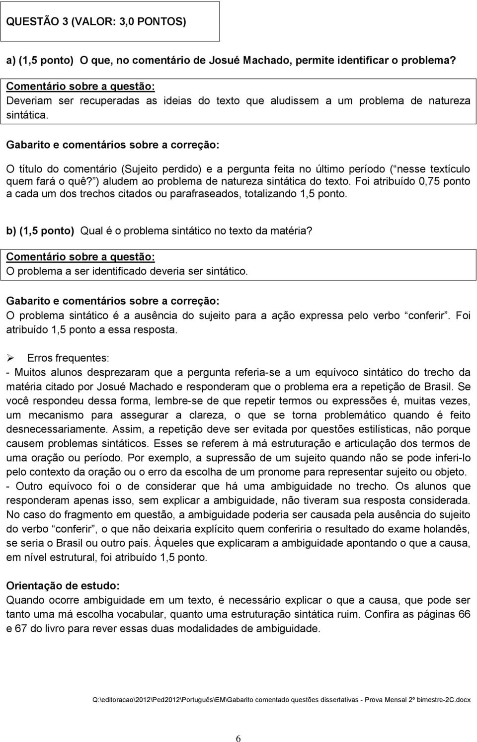 O título do comentário (Sujeito perdido) e a pergunta feita no último período ( nesse textículo quem fará o quê? ) aludem ao problema de natureza sintática do texto.