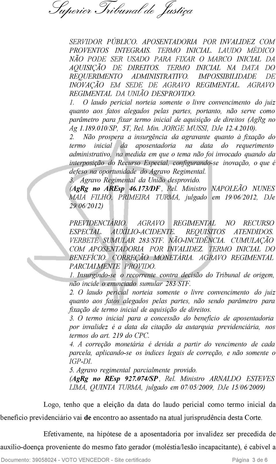 O laudo pericial norteia somente o livre convencimento do juiz quanto aos fatos alegados pelas partes, portanto, não serve como parâmetro para fixar termo inicial de aquisição de direitos (AgRg no Ag