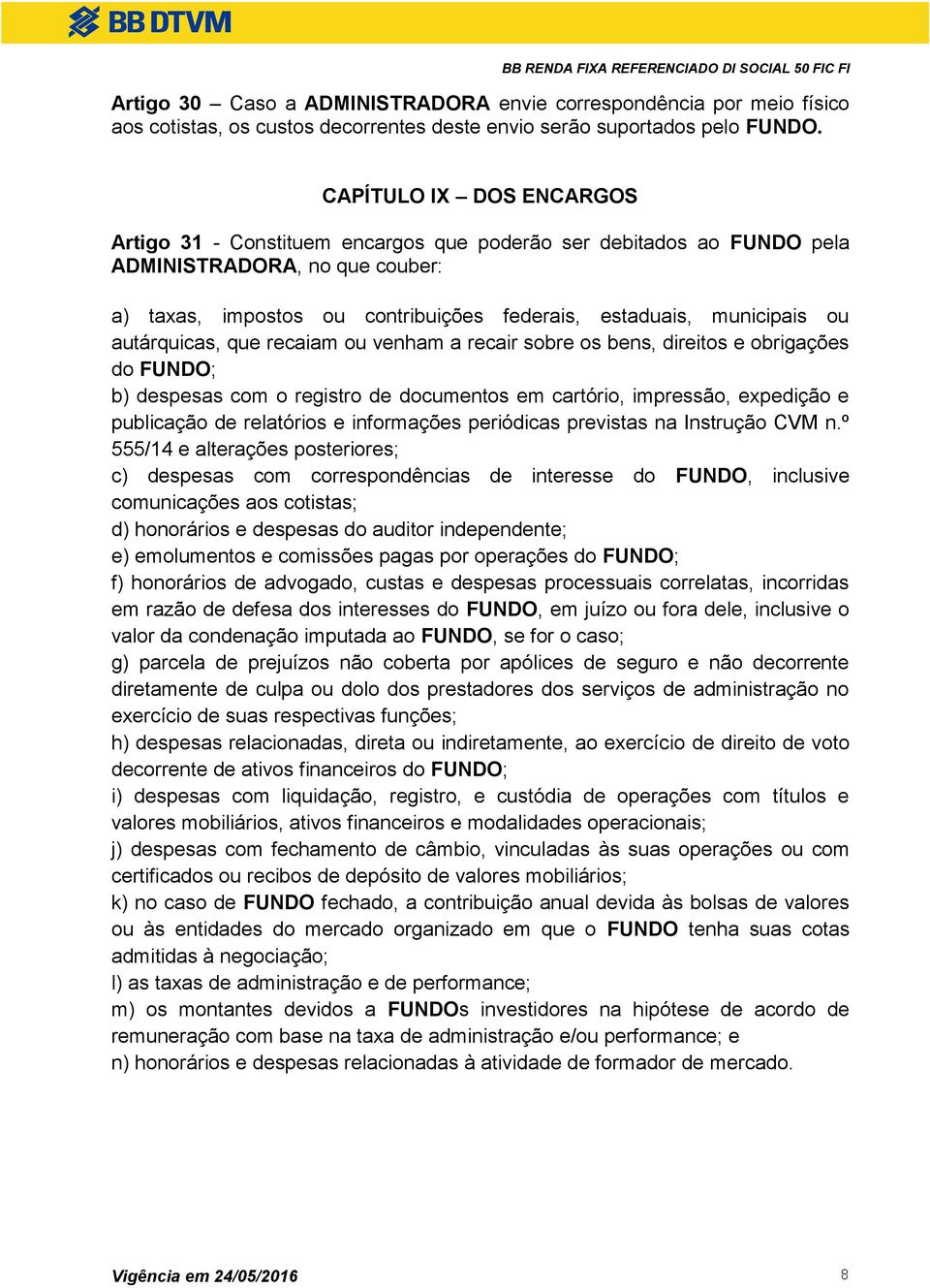 autárquicas, que recaiam ou venham a recair sobre os bens, direitos e obrigações do FUNDO; b) despesas com o registro de documentos em cartório, impressão, expedição e publicação de relatórios e