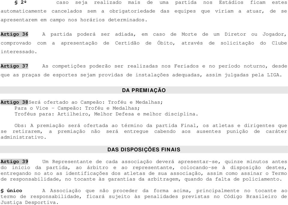 Artigo 37 As competições poderão ser realizadas nos Feriados e no período noturno, desde que as praças de esportes sejam providas de instalações adequadas, assim julgadas pela LIGA.