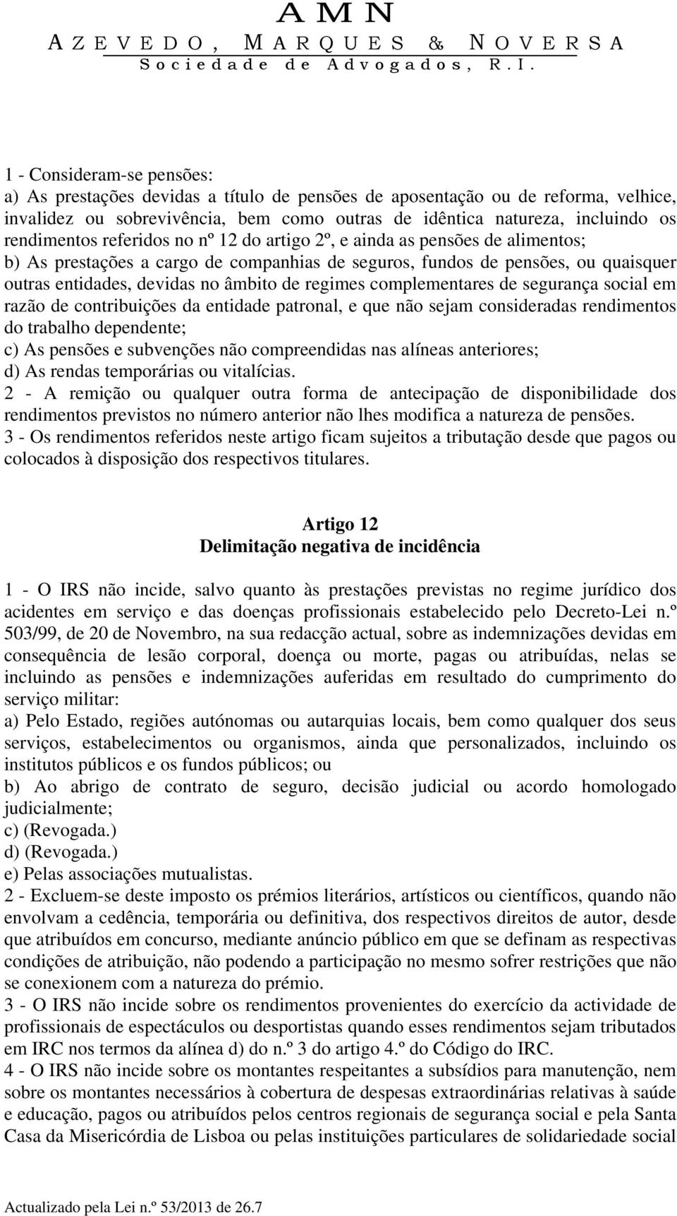 regimes complementares de segurança social em razão de contribuições da entidade patronal, e que não sejam consideradas rendimentos do trabalho dependente; c) As pensões e subvenções não