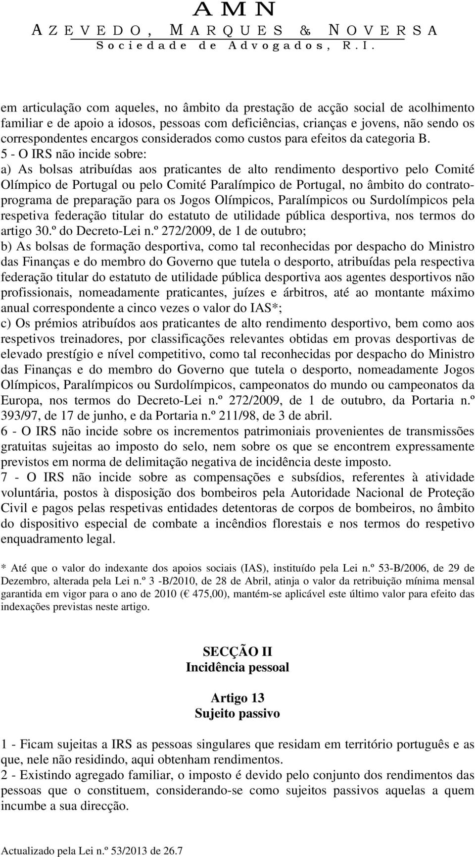 5 - O IRS não incide sobre: a) As bolsas atribuídas aos praticantes de alto rendimento desportivo pelo Comité Olímpico de Portugal ou pelo Comité Paralímpico de Portugal, no âmbito do