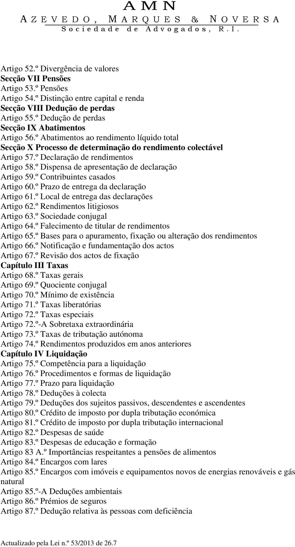 º Declaração de rendimentos Artigo 58.º Dispensa de apresentação de declaração Artigo 59.º Contribuintes casados Artigo 60.º Prazo de entrega da declaração Artigo 61.