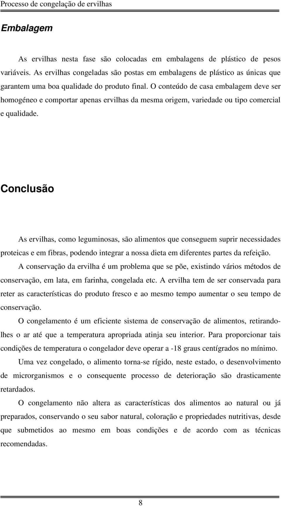 O conteúdo de casa embalagem deve ser homogéneo e comportar apenas ervilhas da mesma origem, variedade ou tipo comercial e qualidade.