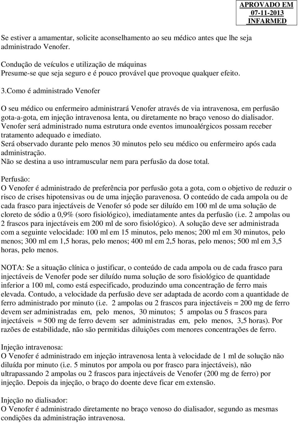 Como é administrado Venofer APROVADO EM O seu médico ou enfermeiro administrará Venofer através de via intravenosa, em perfusão gota-a-gota, em injeção intravenosa lenta, ou diretamente no braço