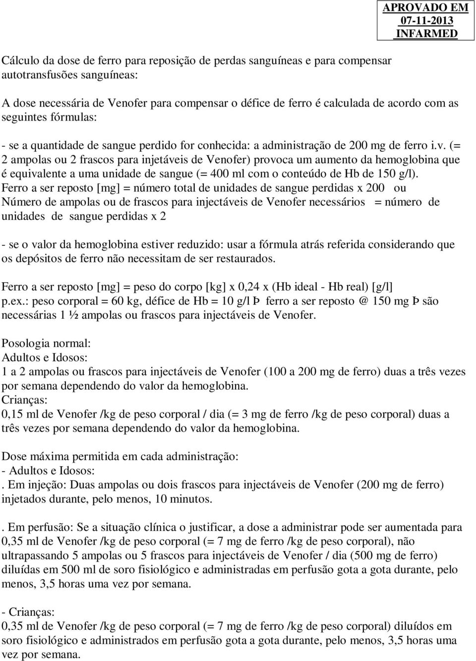 (= 2 ampolas ou 2 frascos para injetáveis de Venofer) provoca um aumento da hemoglobina que é equivalente a uma unidade de sangue (= 400 ml com o conteúdo de Hb de 150 g/l).